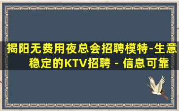 揭阳无费用夜总会招聘模特-生意稳定的KTV招聘 - 信息可靠